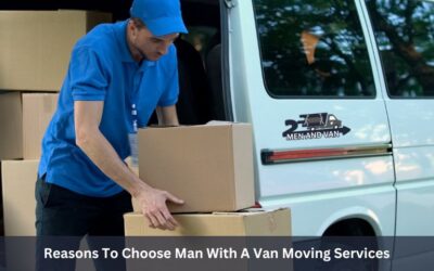 Reasons To Choose Man With A Van Moving Services