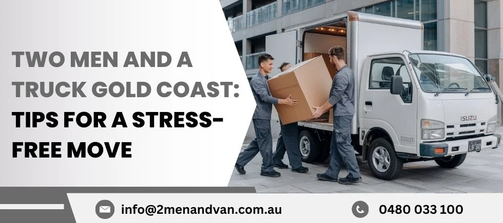 Two Men and a Truck Gold Coast: Tips for a Stress-Free Move