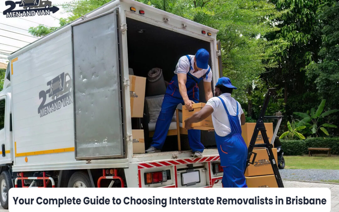 Your Complete Guide to Choosing Interstate Removalists in Brisbane